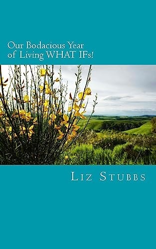 Our Bodacious Year of Living WHAT IFs! For On-The-GO Humans: SNACK-SIZE Empowering Prompts That Create LIFE-TRANSFORMING Shifts