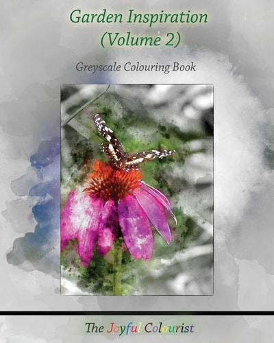 The Joyful Colourist: Garden Inspiration Volume 2 Greyscale Colouring Book