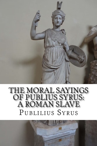 The Moral Sayings of Publius Syrus A Roman Slave