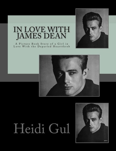 In Love With James Dean A Picture Book Story of a Girl in Love With the Departed Heartthrob