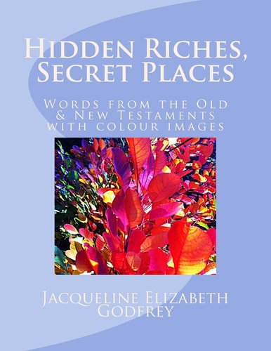 Hidden Riches, Secret Places Words from the Old and New Testaments, with Colour Images
