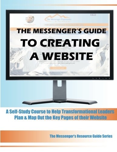 The Messenger's Guide to Creating a Website A Self-Study Course to Help Transformational Leaders Plan and Map Out the Key Pages of Their Website