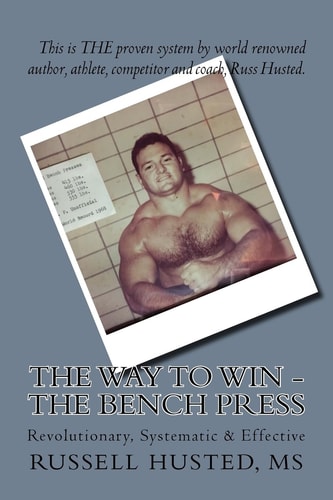 The Way to Win - the Bench Press Revolutionary, Systematic and Effective