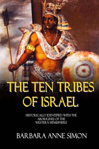The Ten Tribes Of Israel Historically Identified With The Aborigines Of The Western Hemisphere