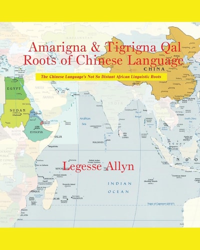Amarigna and Tigrigna Qal Roots of Chinese Language The Not So Distant African Roots of the Chinese Language