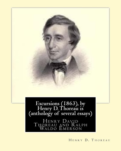 Excursions (1863), by Henry D. Thoreau Is (anthology of Several Essays) Ralph Waldo Emerson (May 25, 1803 - April 27, 1882), Known Professionally As Waldo Emerson, Was an American Essayist, Lecturer, and Poet Who Led the Transcendentalist Movement of the 