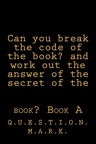 Can You Break the Code of the Book? and Work Out the Answer of the Secret of The Book? Book A