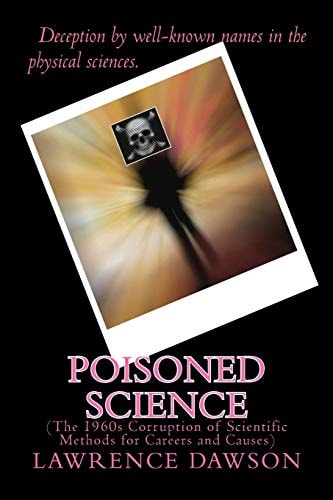 Poisoned Science (The 1960s Corruption of Scientific Methods for Careers and Causes)