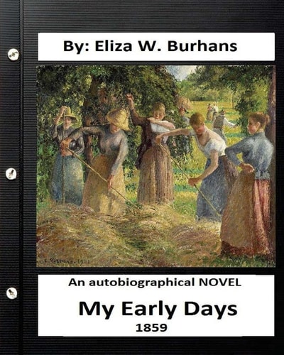 My Early Days, 1859 - An Autobiographical Novel. By Eliza W. Burhans (Original Version)