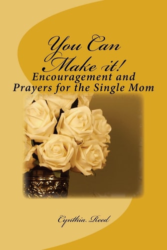 You Can Make It! Encouragement and Prayers for the Single Mom