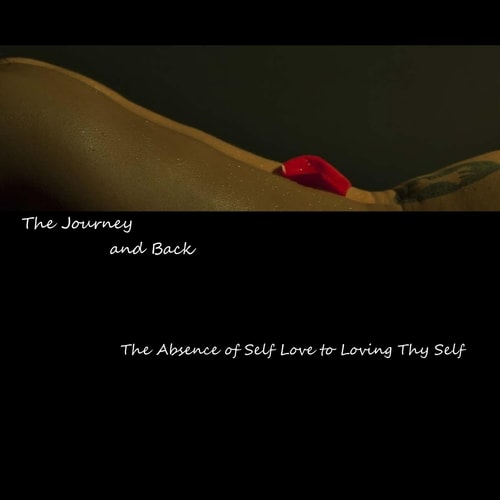 The Journey and Back The Absence of Self Love to Loving Thy Self