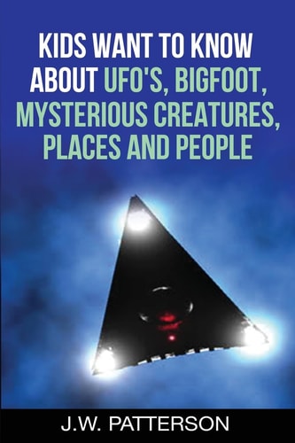 Kids Want to Know About UFO's, Bigfoot, Mysterious Creatures, Mysterious Places, Mysterious People