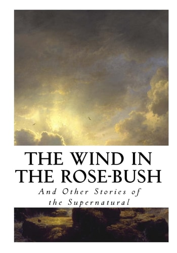 The Wind in the Rose-Bush And Other Stories of the Supernatural