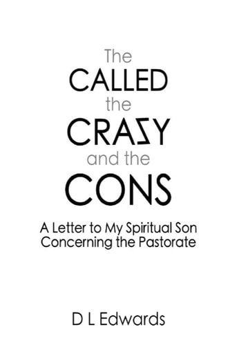 The Called, the Crazy, and the Cons A Letter to My Spiritual Son Concerning the Pastorate