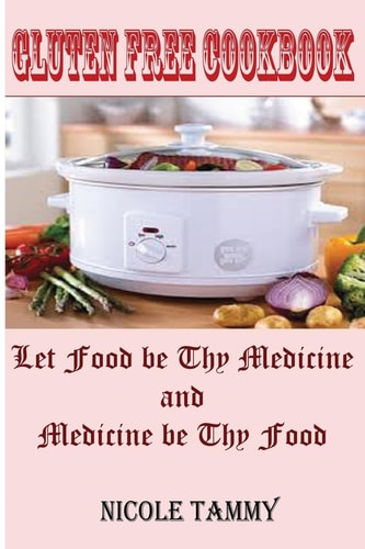 Gluten Free Cookbook Let Food Be Thy Medicine and Medicine Be Thy Food