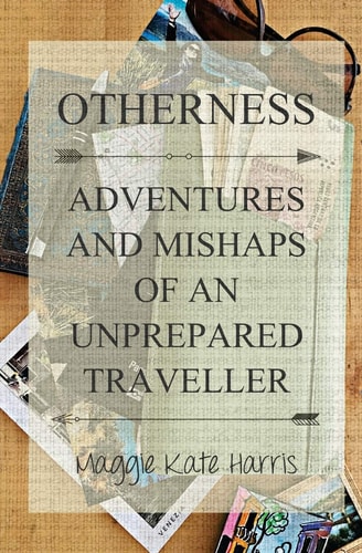 Otherness Adventures and Mishaps of an Unprepared Traveller