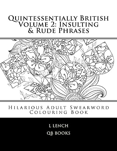 Quintessentially British Volume 2: Insulting and Rude Phrases Hilarious Adult Swearword Colouring Book