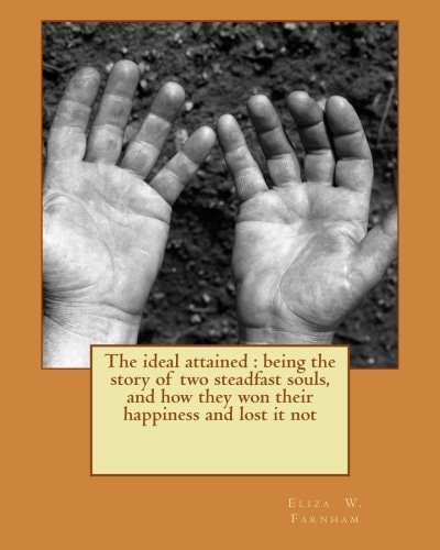 The Ideal Attained Being the Story of Two Steadfast Souls, and how They Won Their Happiness and Lost it Not