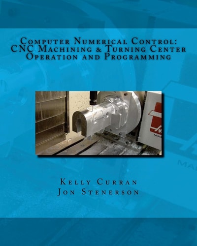 Computer Numerical Control CNC Machining and Turning Center Operation and Programming