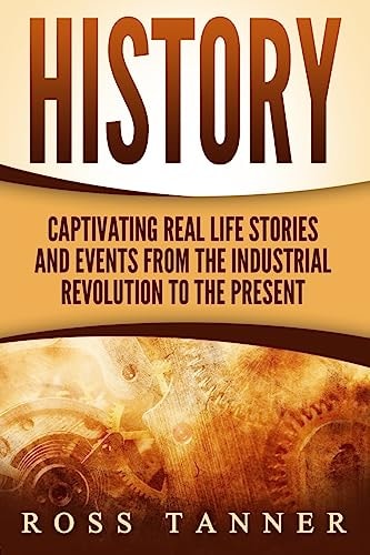 History Captivating Real Life Stories and Events from the Industrial Revolution