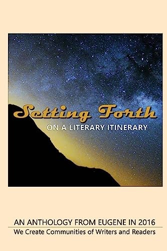 Setting Forth--On a Literary Itinerary An Anthology from Eugene In 2016