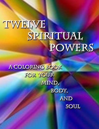 Twelve Spiritual Powers A Coloring Book for Your Mind, Body, and Soul