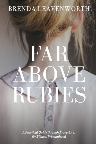 Far Above Rubies A Practical Guide Through Proverbs 31 for Biblical Womanhood