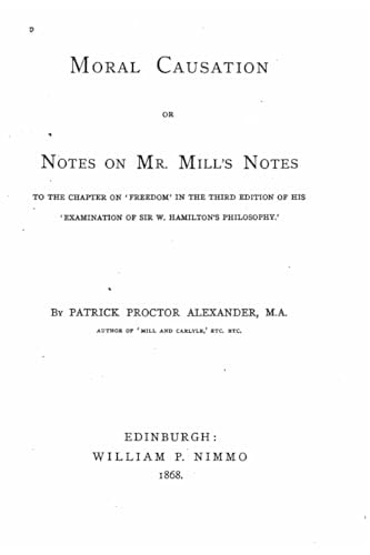 Moral Causation, Or, Notes on Mr. Mill's Notes, to the Chapter On 'Freedom