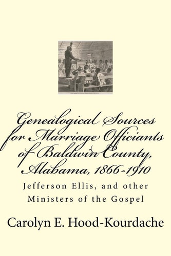 Genealogical Sources for Marriage Officiants of Baldwin County, Alabama, 1866- Jefferson Ellis, and Other Ministers of the Gospel