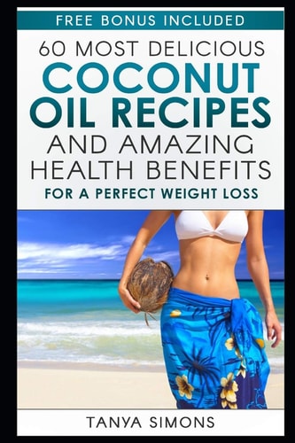 60 Most Delicious Coconut Oil Recipes and Amazing Health Benefits