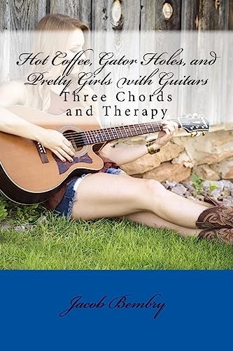 Hot Coffee, Gator Holes, and Pretty Girls with Guitars Three Chords and Therapy