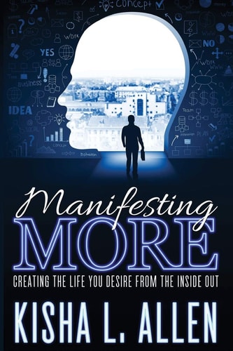 Manifesting MORE Creating the Life You Desire From the Inside Out