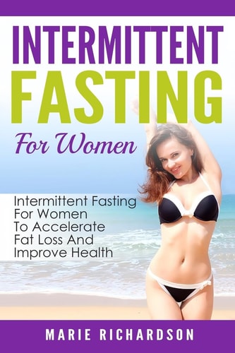 Intermittent Fasting For Women Intermittent Fasting For Women To Accelerate Fat Loss And Improve Health