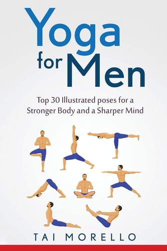 Yoga for Men Top 30 Illustrated Poses for a Stronger Body and a Sharper Mind