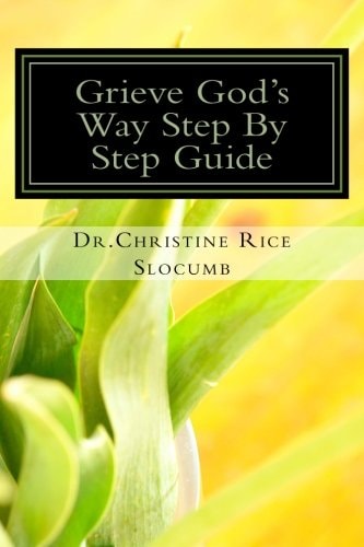 Grieve God's Way Step By Step Guide Dr. Christine Rice Slocumb Grief Is More Than The Death Of A Loved One