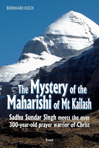 The Mystery of the Maharishi of Mt Kailash Sadhu Sundar Singh Meets the Over 300-year-old Prayer Warrior of Christ