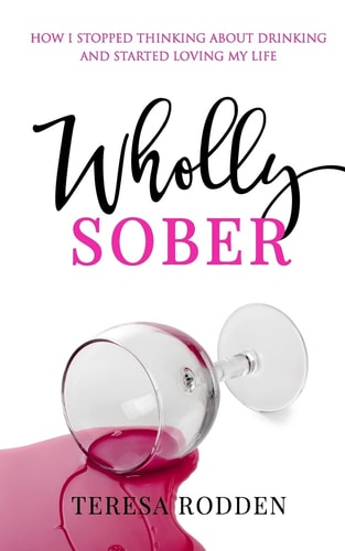 Wholly Sober How I Stopped Thinking about Drinking and Started Loving My Life