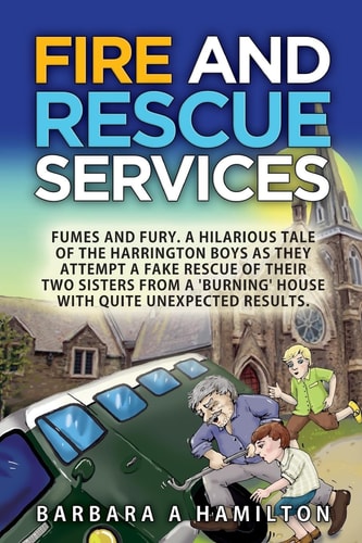 FIre and Rescue Services FAMES, FUMES and FURY . a Hilarious Tale of the Harrington Boys As They Attempt a Fake Rescue of Their Two Sisters from a 'burning' House with Quite Unexpected Results