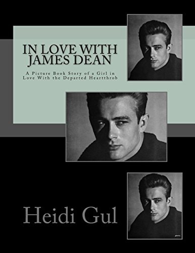 In Love With James Dean A Picture Book Story of a Girl in Love With the Departed Heartthrob