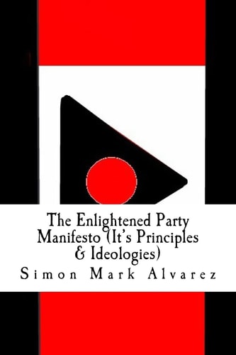 The Enlightened Party Manifesto (It's Principles and Ideologies) -Infinite and Superior Innovations in the 21st Century-