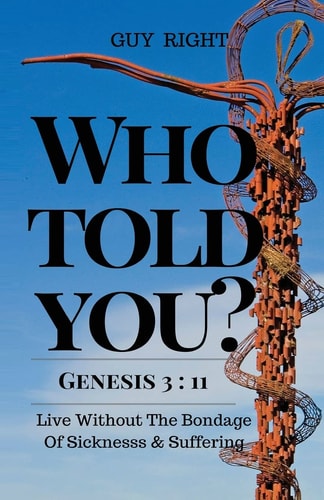 Who Told You That You Are Naked? Genesis 3 11: Live Without the Bondage of Sickness and Suffering