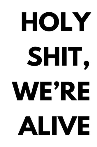 Holy Shit, We're Alive