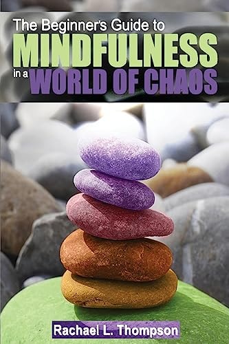 Mindfulness Beginner's Guide to Mindfulness in a World of Chaos- Mindful Techniques to Live in the Moment, Find Peace in the Present, and Enjoy a Life Free of Stress and Anxiety