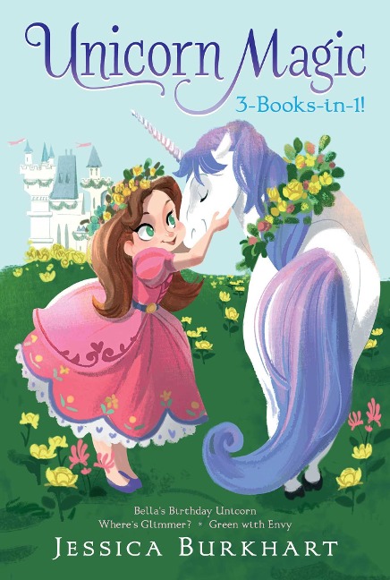 Unicorn Magic 3-Books-In-1!: Bellas Birthday Unicorn; Wheres Glimmer?; Green with Envy
