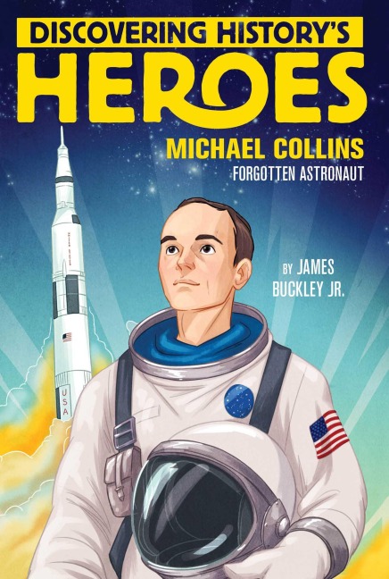 Discovering Historys Heroes: Michael Collins: Forgotten Astronaut