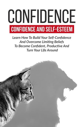 Confidence Confidence And Self-Esteem: Learn How To Build Your Self-Confidence
