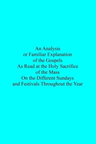 An Analysis Or Familiar Explanation of the Gospels As Read at the Holy Sacrifice