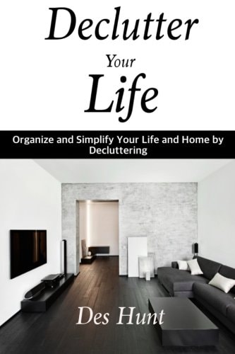 Declutter Your Life Organize and Simplify Your Life and Home by Decluttering