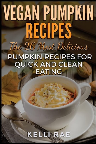 Vegan Pumpkin Recipes The 26 Most Delicious Pumpkin Recipes for Quick and Clean Eating