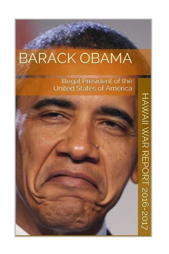 Barack Obama Illegal President Of The United States Hawaii War Report 2016-2017